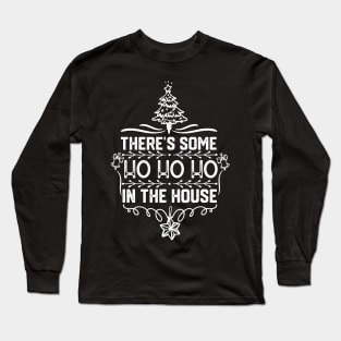 There's Some Ho Ho Ho in This House - Humorous Christmas Gift Idea Long Sleeve T-Shirt